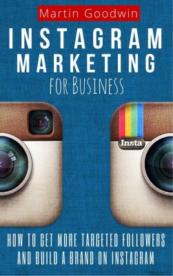 Instagram Marketing For Business: How To Get More Targeted Followers And Build A Brand On Instagram