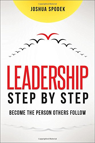 Leadership Step by Step: Become the Person Others Follow