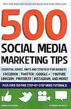 500 social media marketing tips : essential advice, hints and strategy for business : Facebook, Twitter, Pinterest, Google+, YouTube, Instagram, Linkedin, and more!